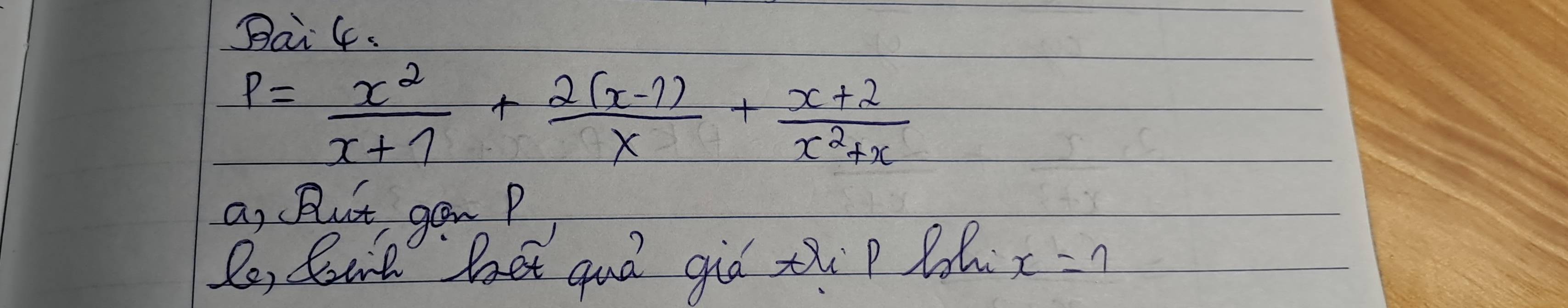 Bai 4.
P= x^2/x+1 + (2(x-1))/x + (x+2)/x^2+x 
a, But gonP 
Pe, Boa't bet qud gid Q p l x=7