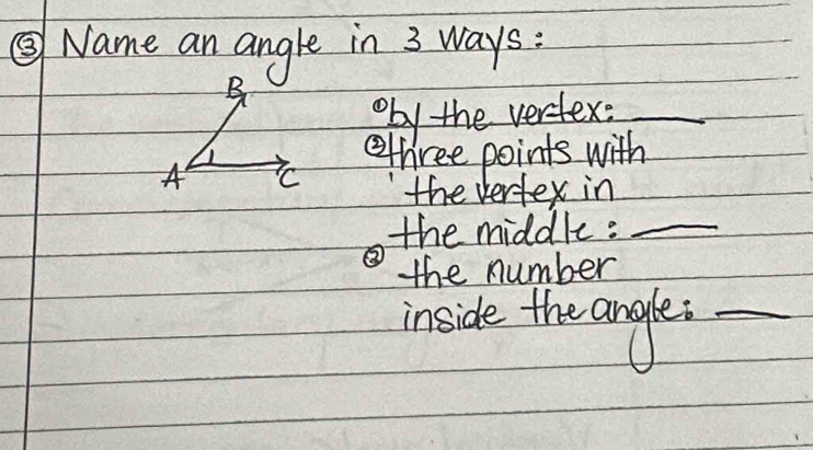 ③Name an angle in 3 ways : 
oby the vertex:_ 
three points with 
the vertex in 
the middle:_ 
③ the number 
inside the angle:_