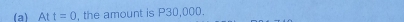 Att=0 , the amount is P30,000.