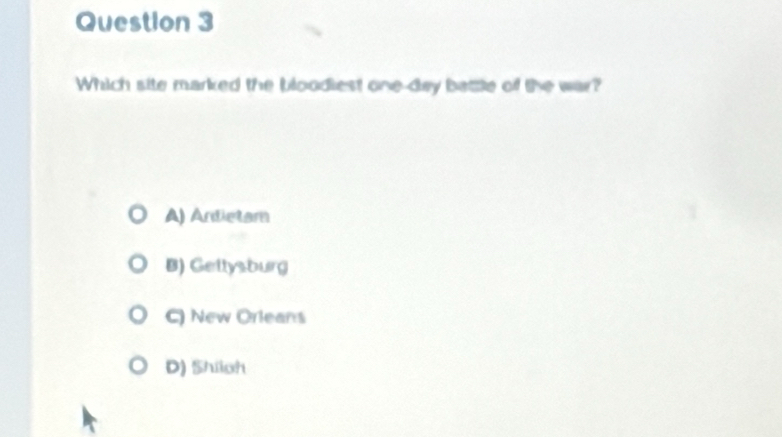 Which site marked the bloodiest one-day battle of the war?
A) Andietam
B) Gettysburg
C) New Orleans
D) Shiioh