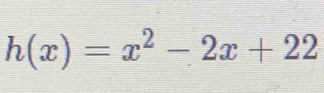 h(x)=x^2-2x+22