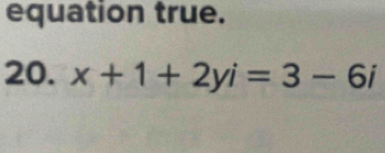 equation true. 
20. x+1+2yi=3-6i