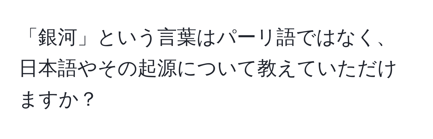 「銀河」という言葉はパーリ語ではなく、日本語やその起源について教えていただけますか？