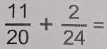  11/20 + 2/24 =