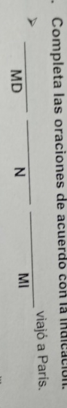 Completa las oraciones de acuerdo cón la indicación. 
viajó a París. 
_ 
_ 
_ 
MD N MI