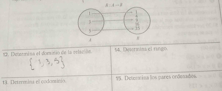 A
12. Determina el dominio de la relación. 14. Determina el rango.
13. Determina el codominio. 15. Determina los pares ordenados.