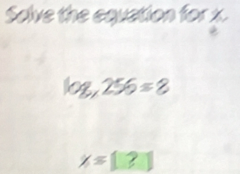 Solve the equation for x.
log ,256=8
x=[?]