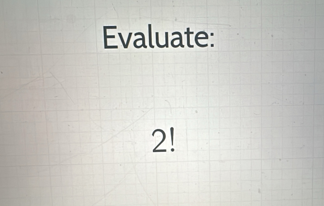 Evaluate:
2!