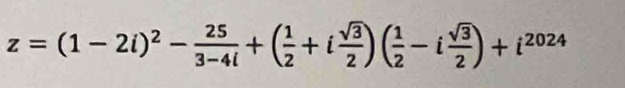 z=(1-2i)^2- 25/3-4i +( 1/2 +i sqrt(3)/2 )( 1/2 -i sqrt(3)/2 )+i^(2024)