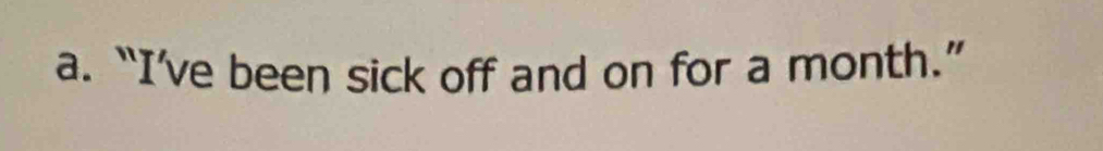 “I’ve been sick off and on for a month.”