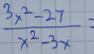  (3x^2-27)/x^2-3x =