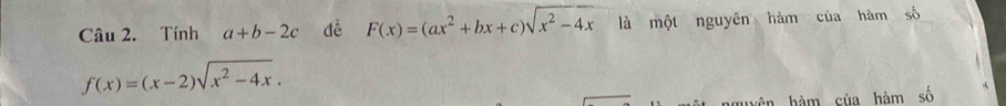 Tính a+b-2c dề F(x)=(ax^2+bx+c)sqrt(x^2-4x) là một nguyên hàm của hàm số
f(x)=(x-2)sqrt(x^2-4x). 
nguyên hàm của hàm số