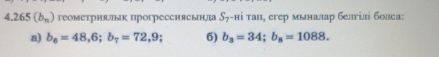 4.265(b_n) геометрияΙьк прогрессиясьнда S_7 -ні тац, егер мьналар белгілі болса:
a) b_6=48,6; b_7=72,9; 6) b_3=34; b_8=1088.