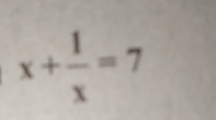 x+ 1/x =7