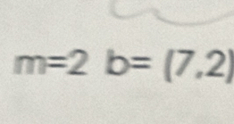 m=2b=(7,2)