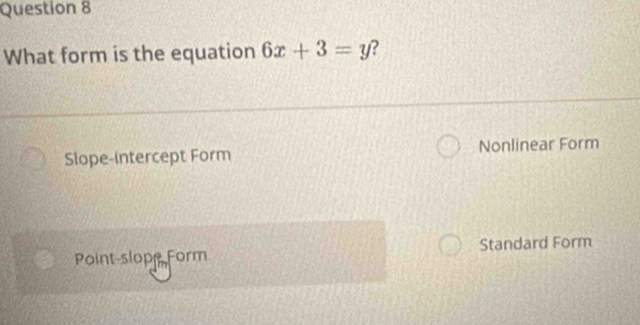 What form is the equation 6x+3=y ?
Slope-intercept Form Nonlinear Form
Point-slope Form Standard Form