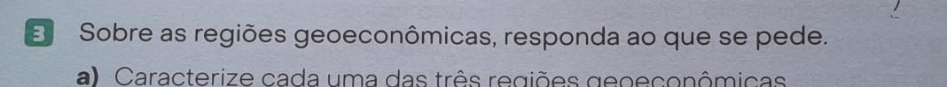 Sobre as regiões geoeconômicas, responda ao que se pede. 
a) Caracterize cada uma das três regiões geoeconômicas