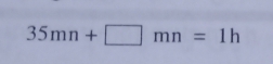 35mn+□ mn=1h