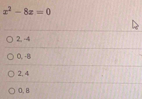 x^2-8x=0
2, -4
0, -8
2, 4
0, 8