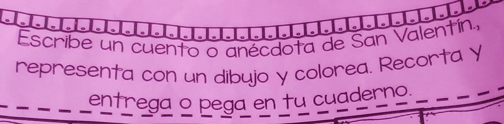 Escribe un cuento o anécdota de San Valentín., 
representa con un dibujo y colorea. Recorta Y 
entrega o pega en tu cuaderno.