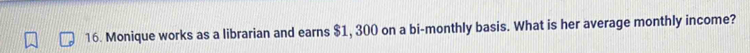 Monique works as a librarian and earns $1, 300 on a bi-monthly basis. What is her average monthly income?