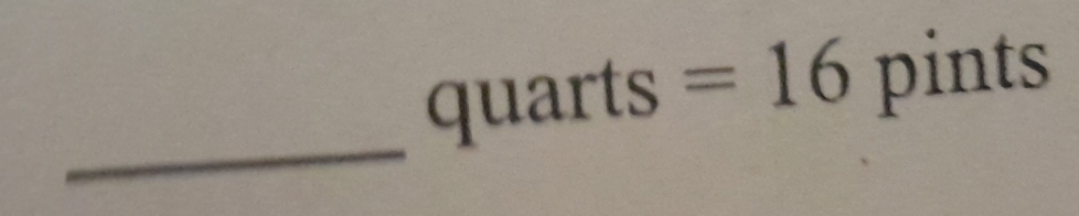 quarts =16 pints
_