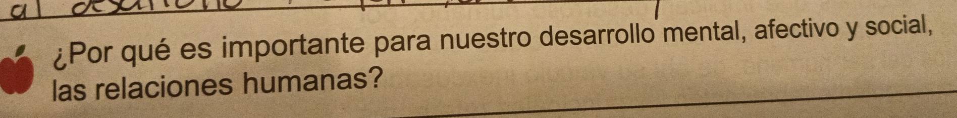 ¿Por qué es importante para nuestro desarrollo mental, afectivo y social, 
las relaciones humanas?