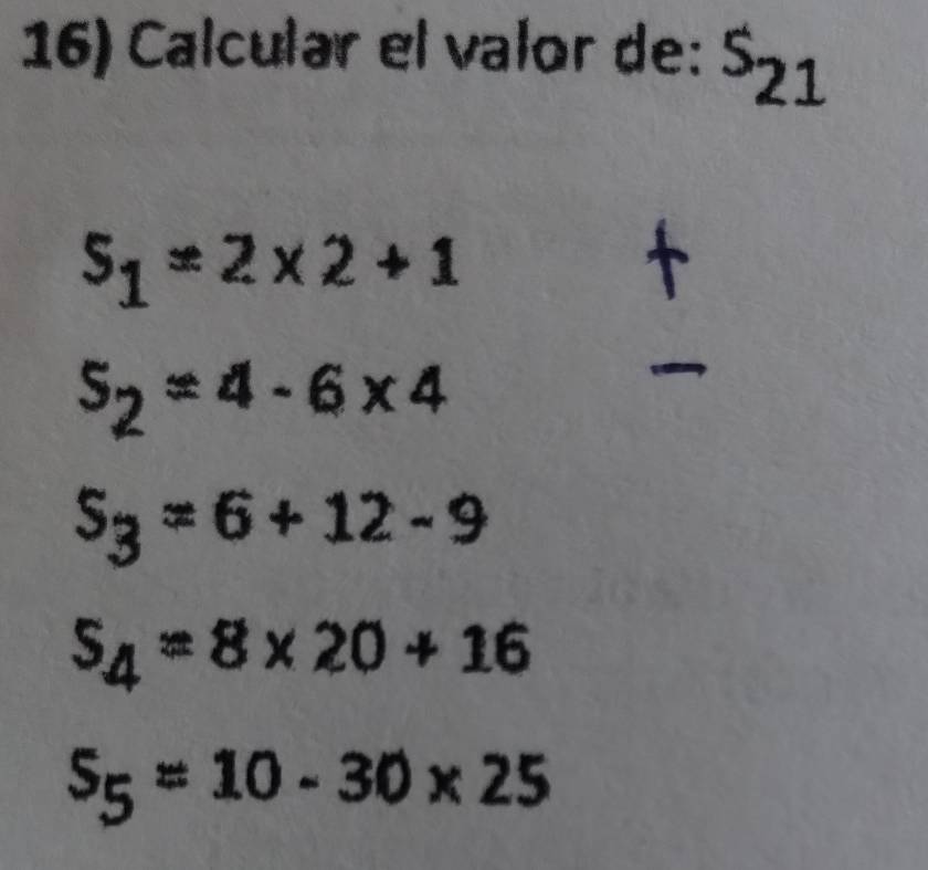 Calcular el valor de: s_21
s_1=2* 2+1
s_2=4-6* 4
S_3=6+12-9
S_4=8* 20+16
S_5=10-30* 25