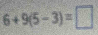 6+9(5-3)=□