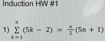 Induction HW #1 
1) sumlimits _(k=1)^n(5k-2)= n/2 (5n+1)