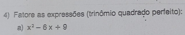 Fatore as expressões (trinômio quadrado perfeito): 
a) x^2-6x+9