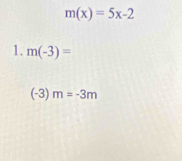 m(x)=5x-2
1. m(-3)=
(-3)m=-3m