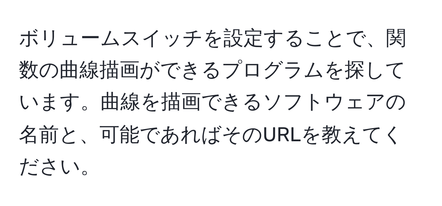 ボリュームスイッチを設定することで、関数の曲線描画ができるプログラムを探しています。曲線を描画できるソフトウェアの名前と、可能であればそのURLを教えてください。