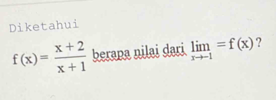 Diketahui
f(x)= (x+2)/x+1  berapa nilai dari limlimits _xto -1=f(x) ?