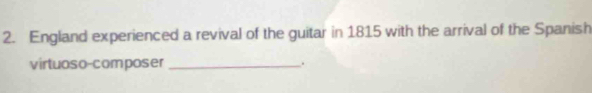 England experienced a revival of the guitar in 1815 with the arrival of the Spanish 
virtuoso-composer _.