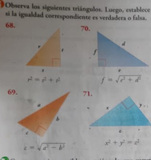 #Observa los siguientes triángulos. Luego, establece
si la igualdad correspondiente es verdadera o falsa.
68.
70.
r^2=s^2+t^2
f=sqrt(e^2+d^2)
69.
c=sqrt(a^2-b^2)
x^2+y^2=z^2