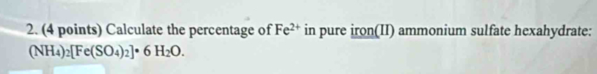 Calculate the percentage of Fe^(2+) in pure iron(II) ammonium sulfate hexahydrate:
(NH_4)_2[Fe(SO_4)_2]· 6H_2O.