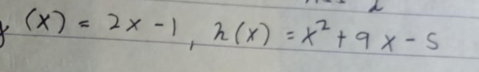 (x)=2x-1, h(x)=x^2+9x-5