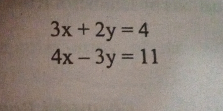 3x+2y=4
4x-3y=11