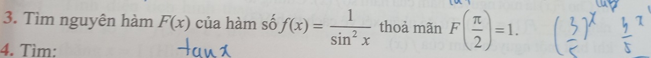 Tìm nguyên hàm F(x) của hàm số f(x)= 1/sin^2x  thoả mãn F( π /2 )=1. 
4. Tìm: