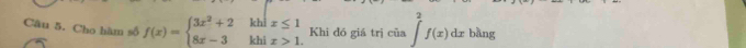 Cho làm số f(x)=beginarrayl 3x^2+2khx≤ 1 8x-3khix>1.endarray. Khi đó giá trị của ∈t _(-2)^2f(x)dx bàng