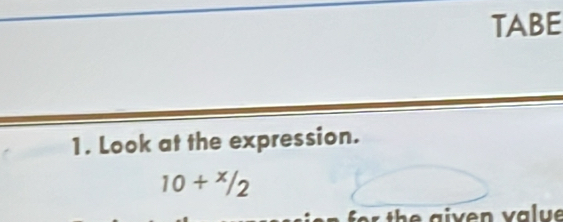 TABE 
1. Look at the expression.
10+^x/2