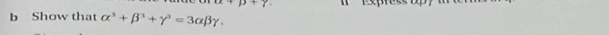 alpha +beta +gamma. I Express upy
b Show that alpha^3+beta^3+gamma^3=3alpha beta gamma.