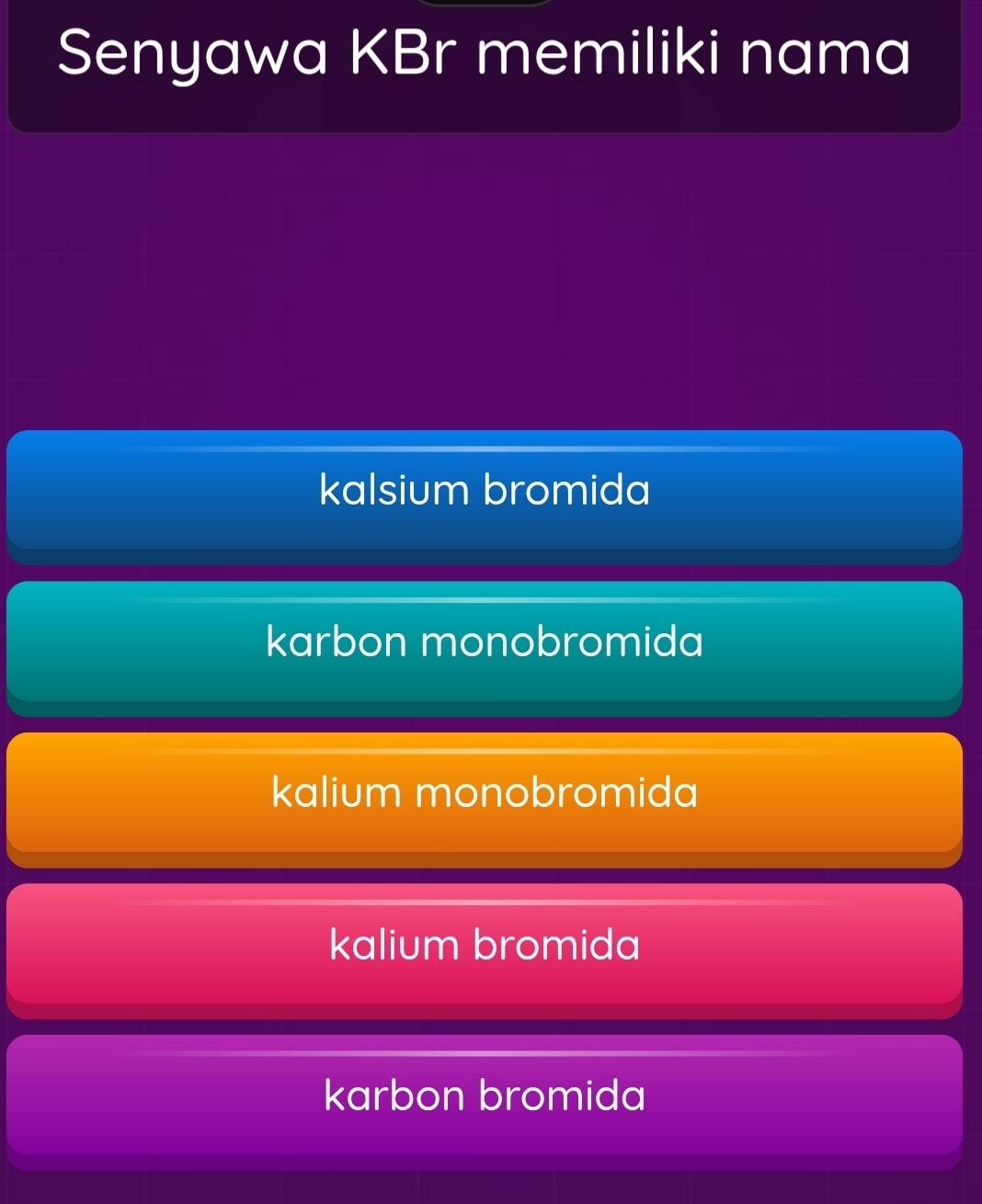 Senyawa KBr memiliki nama
kalsium bromida
karbon monobromida
kalium monobromida
kalium bromida
karbon bromida