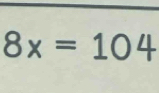 8x=104