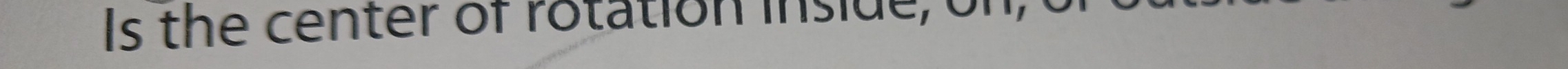 Is the center of rotation inside, on,
