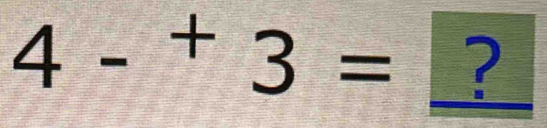 4-^+3= ?