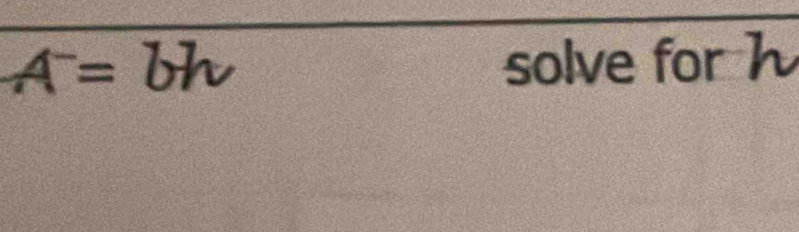 A^-=bh solve for h