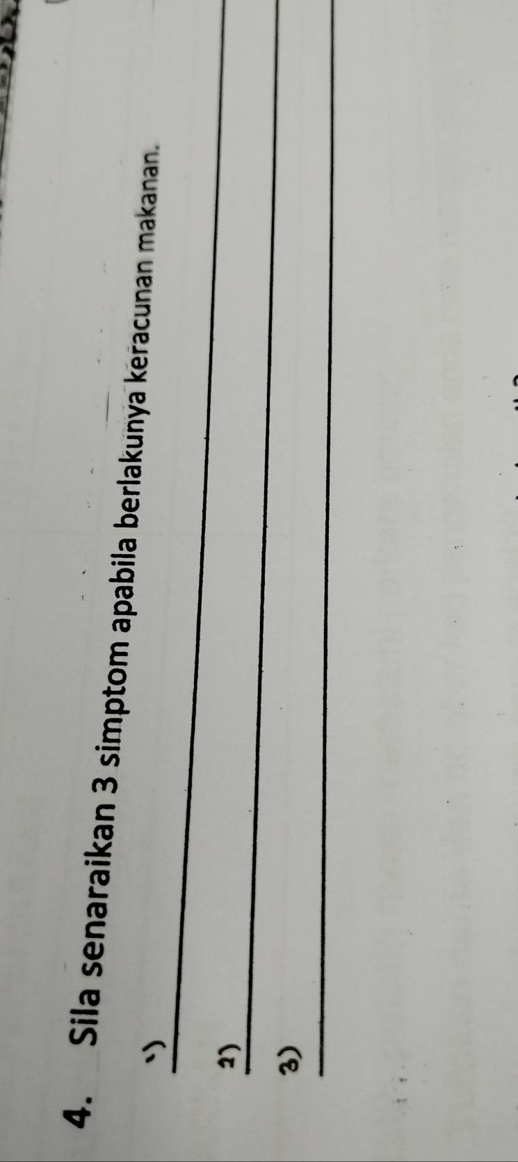 Sila senaraikan 3 simptom apabila berlakunya keracunan makanan. 
_ 
`) 
_ 
2) 
_ 
3)