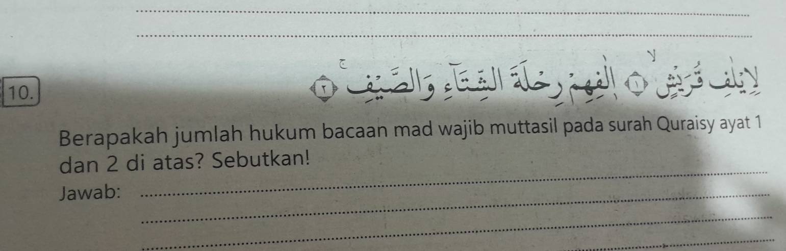 a E s a o e d
Berapakah jumlah hukum bacaan mad wajib muttasil pada surah Quraisy ayat 1
dan 2 di atas? Sebutkan! 
Jawab:_ 
_ 
_ 
_